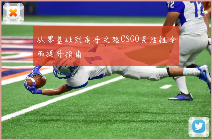 从零基础到高手之路CSGO灵活性全面提升指南