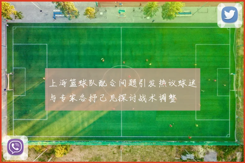 上海篮球队配合问题引发热议球迷与专家各抒己见探讨战术调整